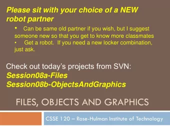 FILES, OBJECTS AND GRAPHICS CSSE 120  Rose-Hulman Institute of Technology  Outline  Files