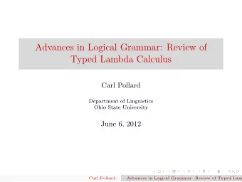 Advances in Logical Grammar: Review of  Typed Lambda Calculus  Carl Pollard  Department of