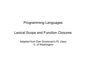 Programming Languages  Lexical Scope and Function Closures  Adapted from Dan Grossman's PL class,