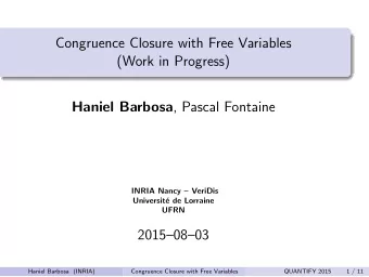 Congruence Closure with Free Variables  (Work in Progress) Haniel Barbosa , Pascal Fontaine  INRIA