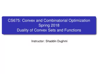 CS675: Convex and Combinatorial Optimization  Spring 2018  Duality of Convex Sets and Functions
