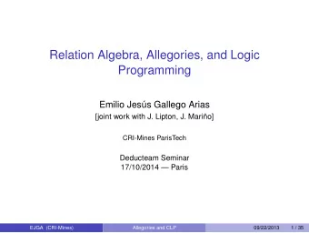 Relation Algebra, Allegories, and Logic  Programming  Emilio Jess Gallego Arias  [joint work with