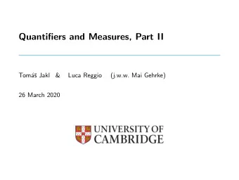 Quantifiers and Measures, Part II  Tom  a  s Jakl  &amp;  Luca Reggio  (j.w.w. Mai Gehrke)  26