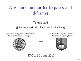 A Vietoris functor for bispaces and  d-frames  Tom  a  s Jakl  (joint work with Ale  s Pultr