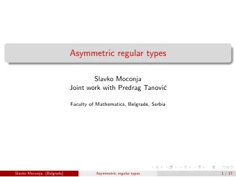 Asymmetric regular types  Slavko Moconja  Joint work with Predrag Tanovi  c  Faculty of