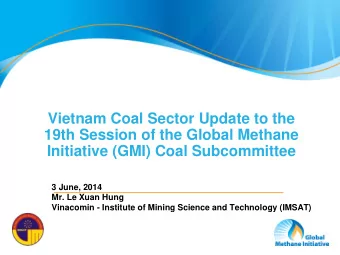 Vietnam Coal Sector Update to the  19th Session of the Global Methane  Initiative (GMI) Coal