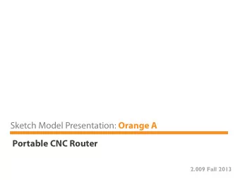 Sketch Model Presentation: Orange A  Portable CNC Router 2.009 Fall 2013 Orange A | Our Product