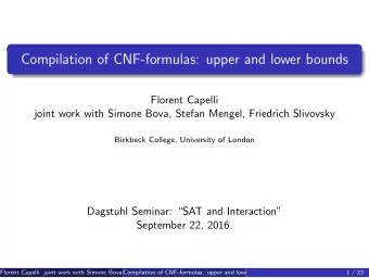 Compilation of CNF-formulas: upper and lower bounds  Florent Capelli  joint work with Simone Bova,