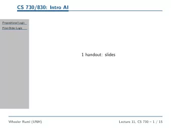 CS 730/830: Intro AI  Propositional Logic  First-Order Logic  1 handout: slides  Wheeler Ruml (UNH)