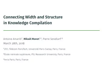 Draft  Connecting Width and Structure  in Knowledge Compilation Antoine Amarilli 1 , Mikal Monet