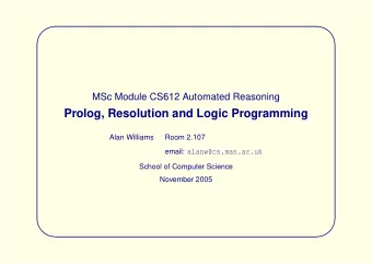 Prolog, Resolution and Logic Programming  Alan Williams  Room 2.107 email: alanw@cs.man.ac.uk