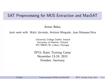 SAT Preprocessing for MUS Extraction and MaxSAT  Anton Belov  Joint work with: Matti J  arvisalo,