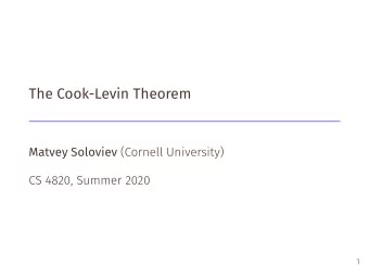 The Cook-Levin Theorem Matvey Soloviev (Cornell University)  CS 4820, Summer 2020  1  Today  By