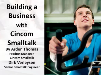 Building a  Business with  Cincom  Smalltalk  By Arden Thomas  Product Manager,  Cincom Smalltalk