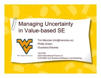 Managing Uncertainty  in Value-based SE  Tim Menzies (tim@menzies.us)  Phillip Green,  Oussama