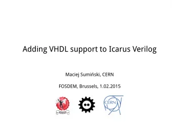 Adding VHDL support to Icarus Verilog  Maciej Sumiski, CERN  FOSDEM, Brussels, 1.02.2015  Icarus