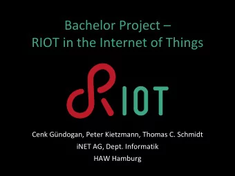 RIOT in the Internet of Things  Cenk Gndogan, Peter Kietzmann, Thomas C. Schmidt  iNET AG, Dept.