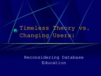 Timeless Theory vs.  Changing Users:  Reconsidering Database  Education  Purpose of the Session