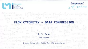 FLOW CYTOMETRY  DATA COMPRESSION  A.E. Bras  PhD Student  Erasmus University, Rotterdam, the