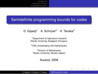 Semidefinite programming bounds for codes D. Gijswijt 1 A. Schrijver 2 H. Tanaka 3 1 Department of