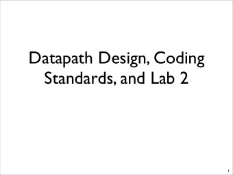 Datapath Design, Coding  Standards, and Lab 2  1  Separating Control From Data  The datapath is