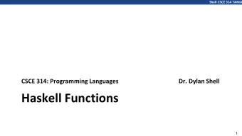 Haskell Functions  1  Shell CSCE 314 TAMU  Outline  Defining Functions  List Comprehensions
