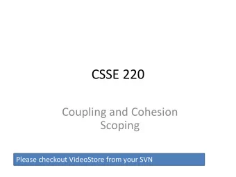 CSSE 220  Coupling and Cohesion  Scoping  Please checkout VideoStore from your SVN  The plan