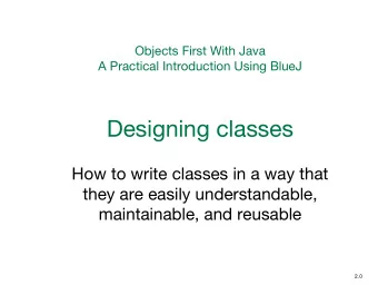 Designing classes  How to write classes in a way that  they are easily understandable,