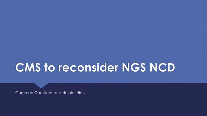 cms to reconsider ngs ncd