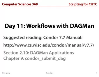 Day 11: Workflows with DAGMan  Suggested reading: Condor 7.7 Manual: