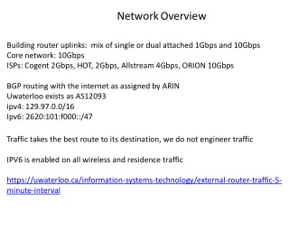 Network Overview  Building router uplinks:  mix of single or dual attached 1Gbps and 10Gbps  Core