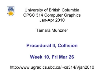 Procedural II, Collision  Week 10, Fri Mar 26  http://www.ugrad.cs.ubc.ca/~cs314/Vjan2010  News