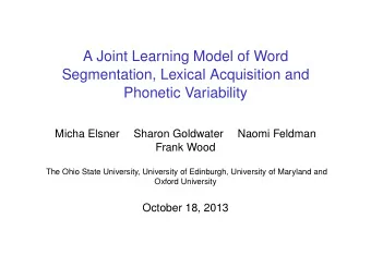 A Joint Learning Model of Word  Segmentation, Lexical Acquisition and  Phonetic Variability  Micha