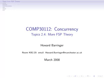 COMP30112: Concurrency  Topics 2.4: More FSP Theory  Howard Barringer  Room KB2.20: email: