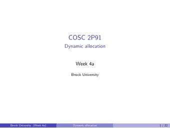 COSC 2P91  Dynamic allocation  Week 4a  Brock University  Brock University (Week 4a)  Dynamic