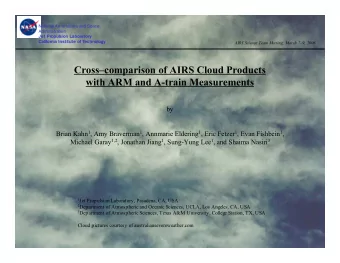 Crosscomparison of AIRS Cloud Products  with ARM and A-train Measurements  by Brian Kahn 1 , Amy