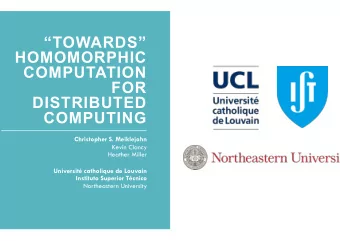TOWARDS  HOMOMORPHIC  COMPUTATION  FOR  DISTRIBUTED  COMPUTING  Christopher S. Meiklejohn