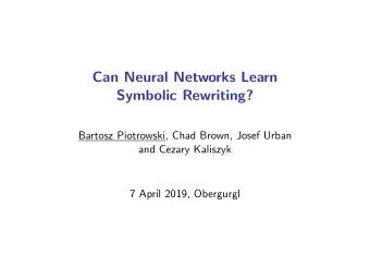 Can Neural Networks Learn  Symbolic Rewriting?  Bartosz Piotrowski, Chad Brown, Josef Urban  and