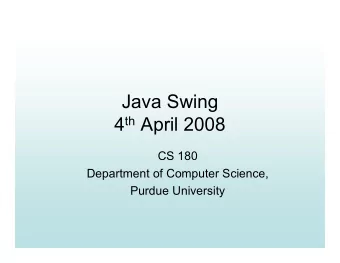 Java Swing 4 th April 2008  CS 180  Department of Computer Science,  Purdue University  GUIs
