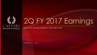 2Q FY 2017 Earnings  C A E S A R S E N T E R T A I N M E N T C O R P O R A T I O N  A U G U S T  3