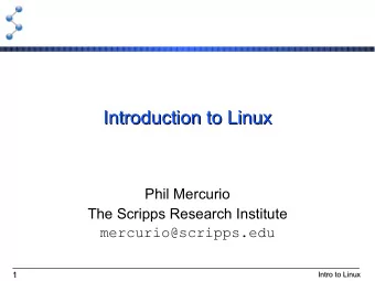 Introduction to Linux  Introduction to Linux  Phil Mercurio  The Scripps Research Institute