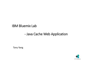 IBM   Bluemix Lab  -  - Java   Cache   Web   Application  Tony Yang