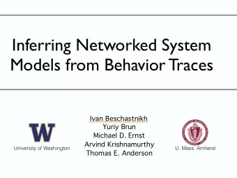Inferring Networked System  Models from Behavior Traces  Ivan Beschastnikh  Yuriy Brun  Michael D.