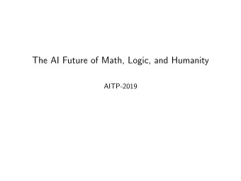 The AI Future of Math, Logic, and Humanity  AITP-2019  Assume a future where AI does