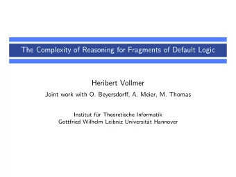 The Complexity of Reasoning for Fragments of Default Logic  Heribert Vollmer  Joint work with O.