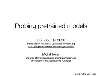 Probing pretrained models CS 685, Fall 2020 Introduction to Natural Language Processing