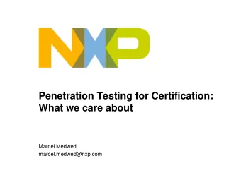 Penetration Testing for Certification:  What we care about  Marcel Medwed  marcel.medwed@nxp.com