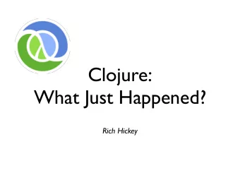 Clojure:  What Just Happened?  Rich Hickey  Clojure is Becoming  Popular  Popular*