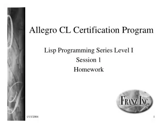 Allegro CL Certification Program  Lisp Programming Series Level I  Session 1  Homework  1/15/2004
