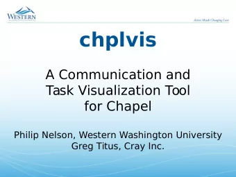 chplvis  A Communication and  Task Visualization Tool  for Chapel  Philip Nelson, Western